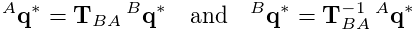 {}^{A}{\bf q}^{*}={\bf T}_{BA}\,{}^{B}{\bf q}^{*}\quad\text{and}\quad{}^{B}{%
\bf q}^{*}={\bf T}_{BA}^{-1}\,{}^{A}{\bf q}^{*}
