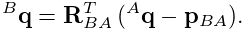 {}^{B}{\bf q}={\bf R}_{BA}^{T}\,({}^{A}{\bf q}-{\bf p}_{BA}).