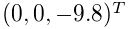 (0,0,-9.8)^{T}