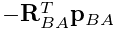-{\bf R}_{BA}^{T}{\bf p}_{BA}