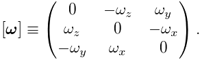 [\boldsymbol{\omega}]\equiv\left(\begin{matrix}0&-\omega_{z}&\omega_{y}\\
\omega_{z}&0&-\omega_{x}\\
-\omega_{y}&\omega_{x}&0\\
\end{matrix}\right).