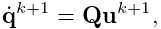 \dot{\bf q}^{k+1}={\bf Q}{\bf u}^{k+1},