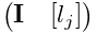 \left(\begin{matrix}{\bf I}&[l_{j}]\end{matrix}\right)