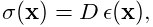 \displaystyle\sigma({\bf x})=D\,\epsilon({\bf x}),