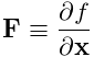 {\bf F}\equiv\frac{\partial f}{\partial{\bf x}}