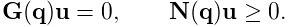 {\bf G}({\bf q}){\bf u}=0,\qquad{\bf N}({\bf q}){\bf u}\geq 0.