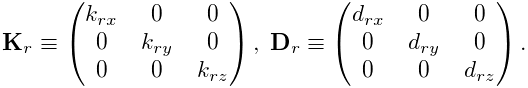 \displaystyle{\bf K}_{r}\equiv\left(\begin{matrix}k_{rx}&0&0\\
0&k_{ry}&0\\
0&0&k_{rz}\end{matrix}\right),\;{\bf D}_{r}\equiv\left(\begin{matrix}d_{rx}&0&%
0\\
0&d_{ry}&0\\
0&0&d_{rz}\end{matrix}\right).