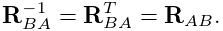 {\bf R}_{BA}^{-1}={\bf R}_{BA}^{T}={\bf R}_{AB}.