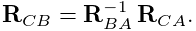 {\bf R}_{CB}={\bf R}_{BA}^{-1}\,{\bf R}_{CA}.