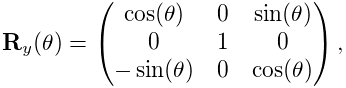 {\bf R}_{y}(\theta)=\left(\begin{matrix}\cos(\theta)&0&\sin(\theta)\\
0&1&0\\
-\sin(\theta)&0&\cos(\theta)\end{matrix}\right),