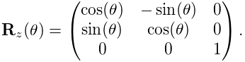 {\bf R}_{z}(\theta)=\left(\begin{matrix}\cos(\theta)&-\sin(\theta)&0\\
\sin(\theta)&\cos(\theta)&0\\
0&0&1\end{matrix}\right).
