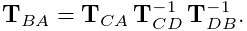 {\bf T}_{BA}={\bf T}_{CA}\,{\bf T}_{CD}^{-1}\,{\bf T}_{DB}^{-1}.