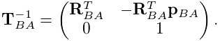{\bf T}_{BA}^{-1}=\left(\begin{matrix}{\bf R}_{BA}^{T}&-{\bf R}_{BA}^{T}{\bf p%
}_{BA}\\
0&1\end{matrix}\right).