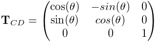 {\bf T}_{CD}=\left(\begin{matrix}\cos(\theta)&-sin(\theta)&0\\
\sin(\theta)&cos(\theta)&0\\
0&0&1\\
\end{matrix}\right)