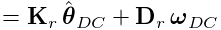 \displaystyle={\bf K}_{r}\,\hat{\boldsymbol{\theta}}_{DC}+{\bf D}_{r}\,%
\boldsymbol{\omega}_{DC}