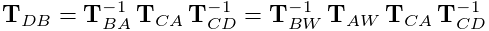 {\bf T}_{DB}={\bf T}_{BA}^{-1}\,{\bf T}_{CA}\,{\bf T}_{CD}^{-1}={\bf T}_{BW}^{%
-1}\,{\bf T}_{AW}\,{\bf T}_{CA}\,{\bf T}_{CD}^{-1}