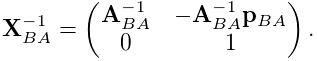 {\bf X}_{BA}^{-1}=\left(\begin{matrix}{\bf A}_{BA}^{-1}&-{\bf A}_{BA}^{-1}{\bf
p%
}_{BA}\\
0&1\end{matrix}\right).