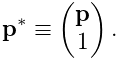 {\bf p}^{*}\equiv\left(\begin{matrix}{\bf p}\\
1\end{matrix}\right).
