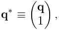 {\bf q}^{*}\equiv\left(\begin{matrix}{\bf q}\\
1\end{matrix}\right),