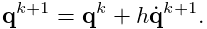{\bf q}^{k+1}={\bf q}^{k}+h\dot{\bf q}^{k+1}.