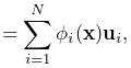 \displaystyle=\sum_{i=1}^{N}\phi_{i}({\bf x}){\bf u}_{i},