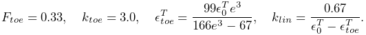 F_{toe}=0.33,\quad k_{toe}=3.0,\quad\epsilon^{T}_{toe}=\frac{99\epsilon_{0}^{T%
}e^{3}}{166e^{3}-67},\quad k_{lin}=\frac{0.67}{\epsilon_{0}^{T}-\epsilon^{T}_{%
toe}}.