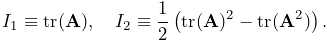 I_{1}\equiv\operatorname{tr}({\bf A}),\quad I_{2}\equiv\frac{1}{2}\left(%
\operatorname{tr}({\bf A})^{2}-\operatorname{tr}({\bf A}^{2})\right).