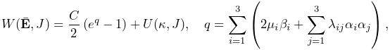 W(\bar{\bf E},J)=\frac{C}{2}\left(e^{q}-1\right)+U(\kappa,J),\quad q=\sum_{i=1%
}^{3}\left(2\mu_{i}\beta_{i}+\sum_{j=1}^{3}\lambda_{ij}\alpha_{i}\alpha_{j}%
\right),