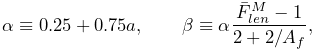 \alpha\equiv 0.25+0.75a,\qquad\beta\equiv\alpha\frac{\bar{F}^{M}_{len}-1}{2+2/%
A_{f}},