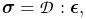 \boldsymbol{\sigma}=\mathcal{D}:\boldsymbol{\epsilon},