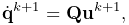 \dot{\bf q}^{k+1}={\bf Q}{\bf u}^{k+1},