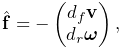 \hat{\bf f}=-\left(\begin{matrix}d_{f}{\bf v}\\
d_{r}\boldsymbol{\omega}\end{matrix}\right),