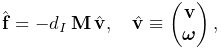 \hat{\bf f}=-d_{I}\,{\bf M}\,\hat{\bf v},\quad\hat{\bf v}\equiv\left(\begin{%
matrix}{\bf v}\\
\boldsymbol{\omega}\end{matrix}\right),