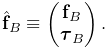 \hat{\bf f}_{B}\equiv\left(\begin{matrix}{\bf f}_{B}\\
\boldsymbol{\tau}_{B}\end{matrix}\right).