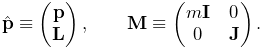 \hat{\bf p}\equiv\left(\begin{matrix}{\bf p}\\
{\bf L}\end{matrix}\right),\qquad{\bf M}\equiv\left(\begin{matrix}m{\bf I}&0\\
0&{\bf J}\end{matrix}\right).