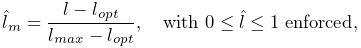 \hat{l}_{m}=\frac{l-l_{opt}}{l_{max}-l_{opt}},\quad\mathrm{with}~{}0\leq\hat{l%
}\leq 1~{}\mathrm{enforced},