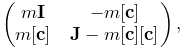 \left(\begin{matrix}m{\bf I}&-m[{\bf c}]\\
m[{\bf c}]&{\bf J}-m[{\bf c}][{\bf c}]\end{matrix}\right),