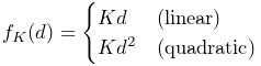 f_{K}(d)=\begin{cases}Kd&\text{(linear)}\\
Kd^{2}&\text{(quadratic)}\end{cases}