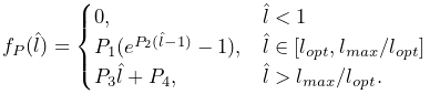 f_{P}(\hat{l})=\begin{cases}0,&\hat{l}<1\\
P_{1}(e^{P_{2}(\hat{l}-1)}-1),&\hat{l}\in[l_{opt},l_{max}/l_{opt}]\\
P_{3}\hat{l}+P_{4},&\hat{l}>l_{max}/l_{opt}.\\
\end{cases}