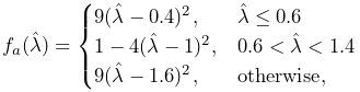 f_{a}(\hat{\lambda})=\begin{cases}9(\hat{\lambda}-0.4)^{2},&\hat{\lambda}\leq 0%
.6\\
1-4(\hat{\lambda}-1)^{2},&0.6<\hat{\lambda}<1.4\\
9(\hat{\lambda}-1.6)^{2},&\mathrm{otherwise},\end{cases}