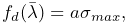 f_{d}(\bar{\lambda})=a\sigma_{max},