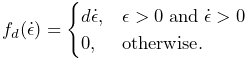 f_{d}(\dot{\epsilon})=\begin{cases}d\dot{\epsilon},&\epsilon>0\;\mathrm{and}\;%
\dot{\epsilon}>0\\
0,&\mathrm{otherwise}.\end{cases}