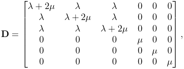 {\bf D}=\begin{bmatrix}\lambda+2\mu&\lambda&\lambda&0&0&0\\
\lambda&\lambda+2\mu&\lambda&0&0&0\\
\lambda&\lambda&\lambda+2\mu&0&0&0\\
0&0&0&\mu&0&0\\
0&0&0&0&\mu&0\\
0&0&0&0&0&\mu\end{bmatrix},