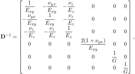 {\bf D}^{-1}=\begin{bmatrix}\dfrac{1}{E_{xy}}&-\dfrac{\nu_{yx}}{E_{xy}}&-%
\dfrac{\nu_{z}}{E_{z}}&0&0&0\\
-\dfrac{\nu_{yx}}{E_{xy}}&\dfrac{1}{E_{xy}}&-\dfrac{\nu_{z}}{E_{z}}&0&0&0\\
-\dfrac{\nu_{z}}{E_{z}}&-\dfrac{\nu_{z}}{E_{z}}&\dfrac{1}{E_{z}}&0&0&0\\
0&0&0&\dfrac{2(1+\nu_{yx})}{E_{xy}}&0&0\\
0&0&0&0&\dfrac{1}{G}&0\\
0&0&0&0&0&\dfrac{1}{G}\end{bmatrix},