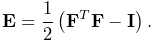 {\bf E}=\frac{1}{2}\left({\bf F}^{T}{\bf F}-{\bf I}\right).