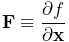 {\bf F}\equiv\frac{\partial f}{\partial{\bf x}}