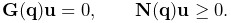 {\bf G}({\bf q}){\bf u}=0,\qquad{\bf N}({\bf q}){\bf u}\geq 0.