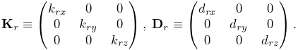 \displaystyle{\bf K}_{r}\equiv\left(\begin{matrix}k_{rx}&0&0\\
0&k_{ry}&0\\
0&0&k_{rz}\end{matrix}\right),\;{\bf D}_{r}\equiv\left(\begin{matrix}d_{rx}&0&%
0\\
0&d_{ry}&0\\
0&0&d_{rz}\end{matrix}\right).