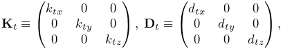 \displaystyle{\bf K}_{t}\equiv\left(\begin{matrix}k_{tx}&0&0\\
0&k_{ty}&0\\
0&0&k_{tz}\end{matrix}\right),\;{\bf D}_{t}\equiv\left(\begin{matrix}d_{tx}&0&%
0\\
0&d_{ty}&0\\
0&0&d_{tz}\end{matrix}\right),