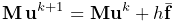 {\bf M}\,{\bf u}^{k+1}={\bf M}{\bf u}^{k}+h\bar{\bf f}